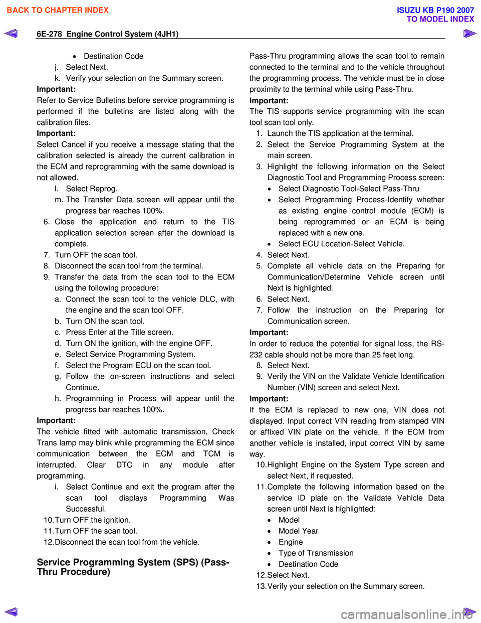 ISUZU KB P190 2007  Workshop Repair Manual 6E-278  Engine Control System (4JH1) 
• Destination Code 
j. Select Next.  
k.  Verify your selection on the Summary screen. 
Important:  
Refer to Service Bulletins before service programming is
pe