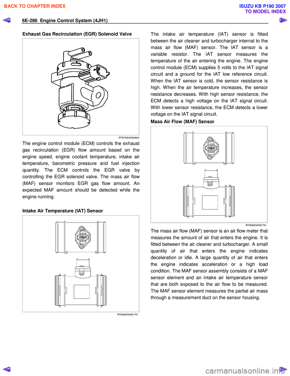 ISUZU KB P190 2007  Workshop Repair Manual 6E-286  Engine Control System (4JH1) 
Exhaust Gas Recirculation (EGR) Solenoid Valve  
 
 
 
RTW 76ESH003601
The engine control module (ECM) controls the exhaust  
gas recirculation (EGR) flow amount 
