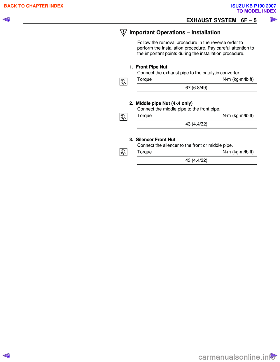 ISUZU KB P190 2007  Workshop Repair Manual EXHAUST SYSTEM   6F – 5 
 
  
 
 
 
 
 
 
 
 
 
 
 
 
 
 
 
 
 
 
 
 
 
 
 
 
 
 
 
 
 
 
 
 
 
 
Important Operations – Installation 
Follow the removal procedure in the reverse order to  
perfor