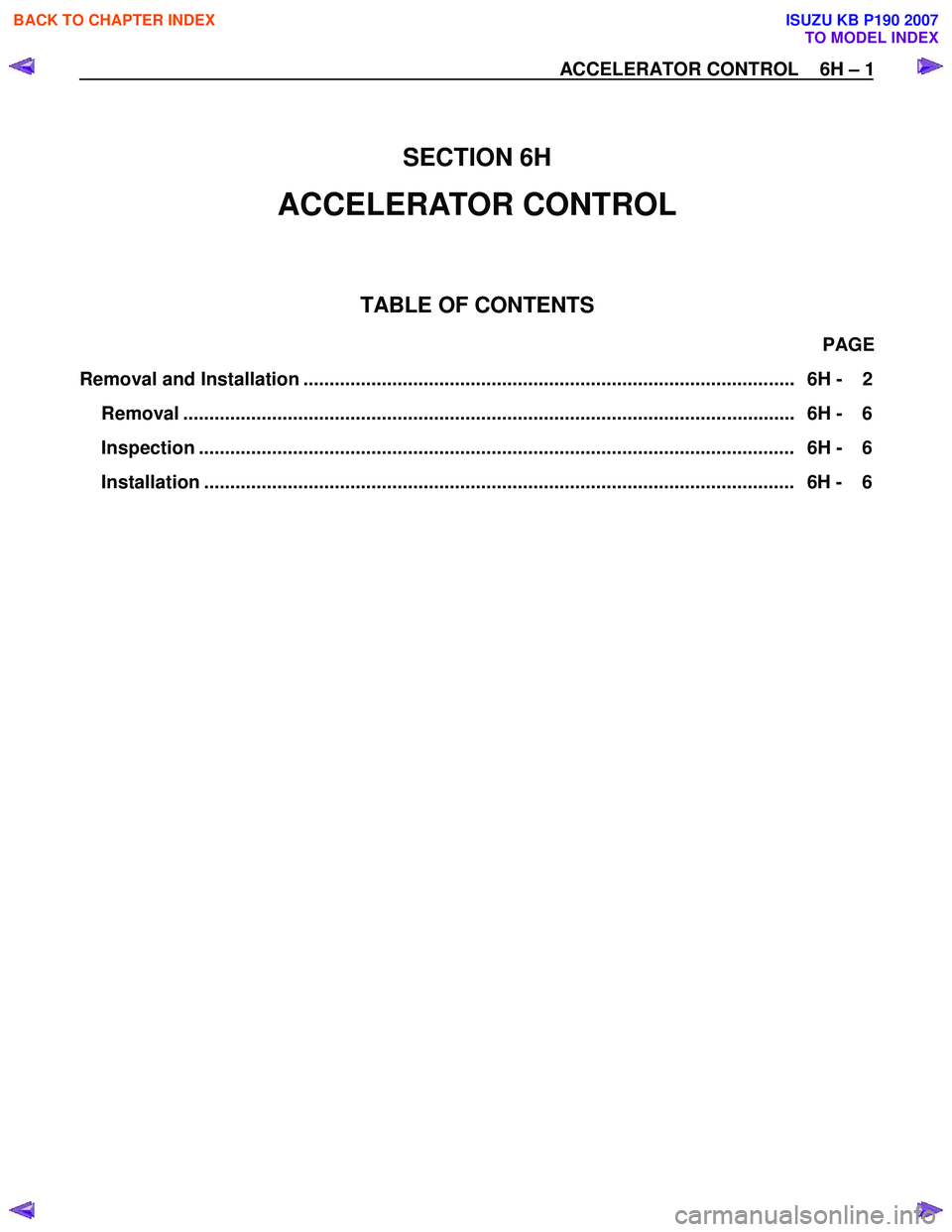 ISUZU KB P190 2007  Workshop Repair Manual ACCELERATOR CONTROL    6H – 1 
  
 
SECTION 6H 
ACCELERATOR CONTROL 
  
 
TABLE OF CONTENTS 
PAGE 
Removal and Installation ..........................................................................