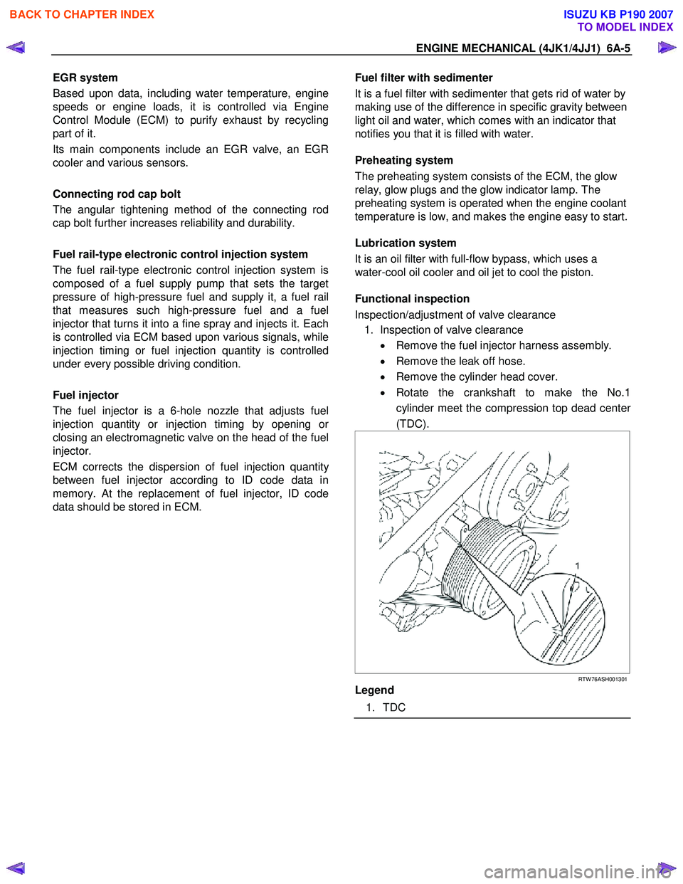 ISUZU KB P190 2007  Workshop Repair Manual ENGINE MECHANICAL (4JK1/4JJ1)  6A-5 
EGR system  
Based upon data, including water temperature, engine 
speeds or engine loads, it is controlled via Engine
Control Module (ECM) to purify exhaust by re