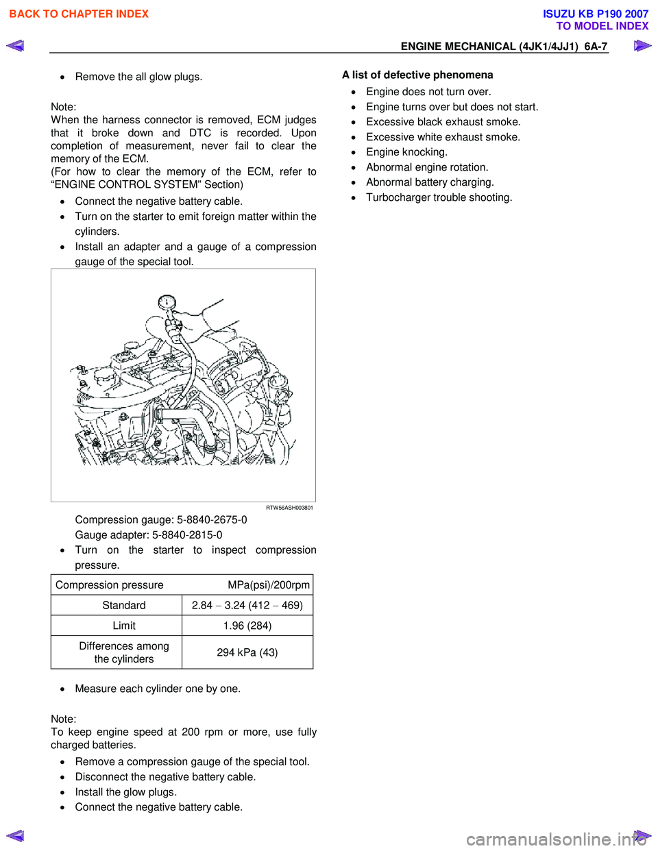 ISUZU KB P190 2007  Workshop Repair Manual ENGINE MECHANICAL (4JK1/4JJ1)  6A-7 
•  Remove the all glow plugs. 
  
Note:  
W hen the harness connector is removed, ECM judges
that it broke down and DTC is recorded. Upon
completion of measureme