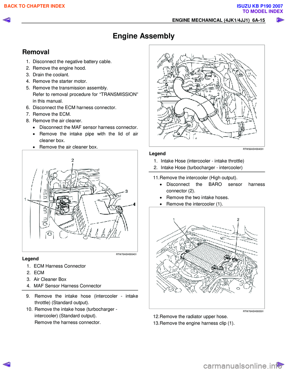 ISUZU KB P190 2007  Workshop Repair Manual ENGINE MECHANICAL (4JK1/4JJ1)  6A-15 
Engine Assembly 
Removal 
1.  Disconnect the negative battery cable.  
2.  Remove the engine hood. 
3.  Drain the coolant. 
4.  Remove the starter motor. 
5.  Rem