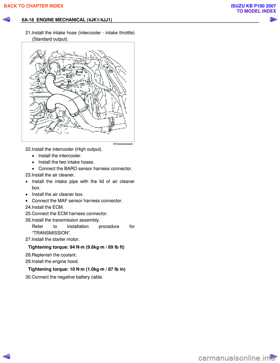 ISUZU KB P190 2007  Workshop Repair Manual 6A-18  ENGINE MECHANICAL (4JK1/4JJ1) 
21.Install the intake hose (intercooler - intake throttle)
(Standard output). 
 
  
 
 
 
RTW 56ASH004001
22.Install the intercooler (High output). 
•  Install 