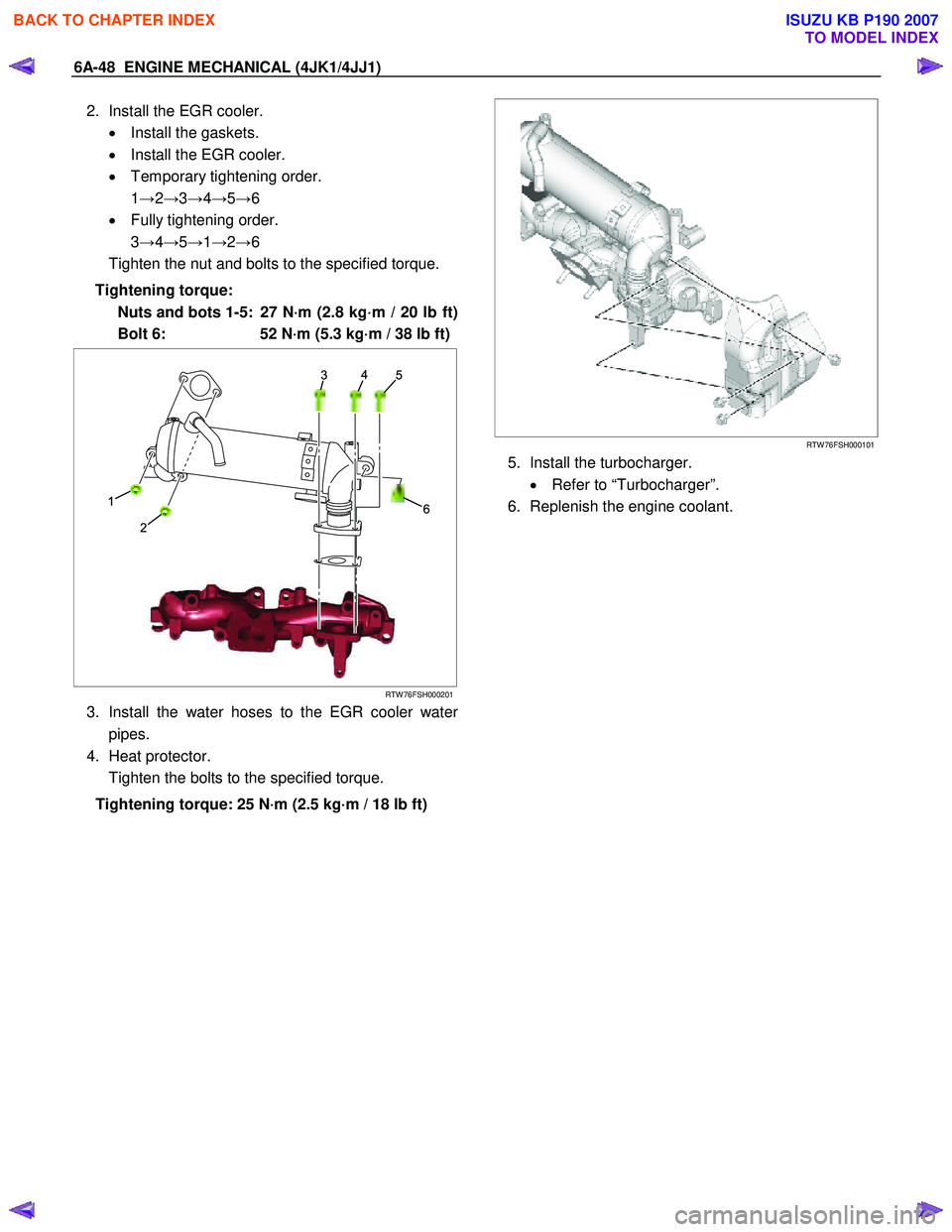 ISUZU KB P190 2007  Workshop Repair Manual 6A-48  ENGINE MECHANICAL (4JK1/4JJ1) 
2.  Install the EGR cooler. 
•  Install the gaskets.  
•   Install the EGR cooler. 
•   Temporary tightening order. 
 1 →2→ 3→ 4→ 5→ 6 
•   Full
