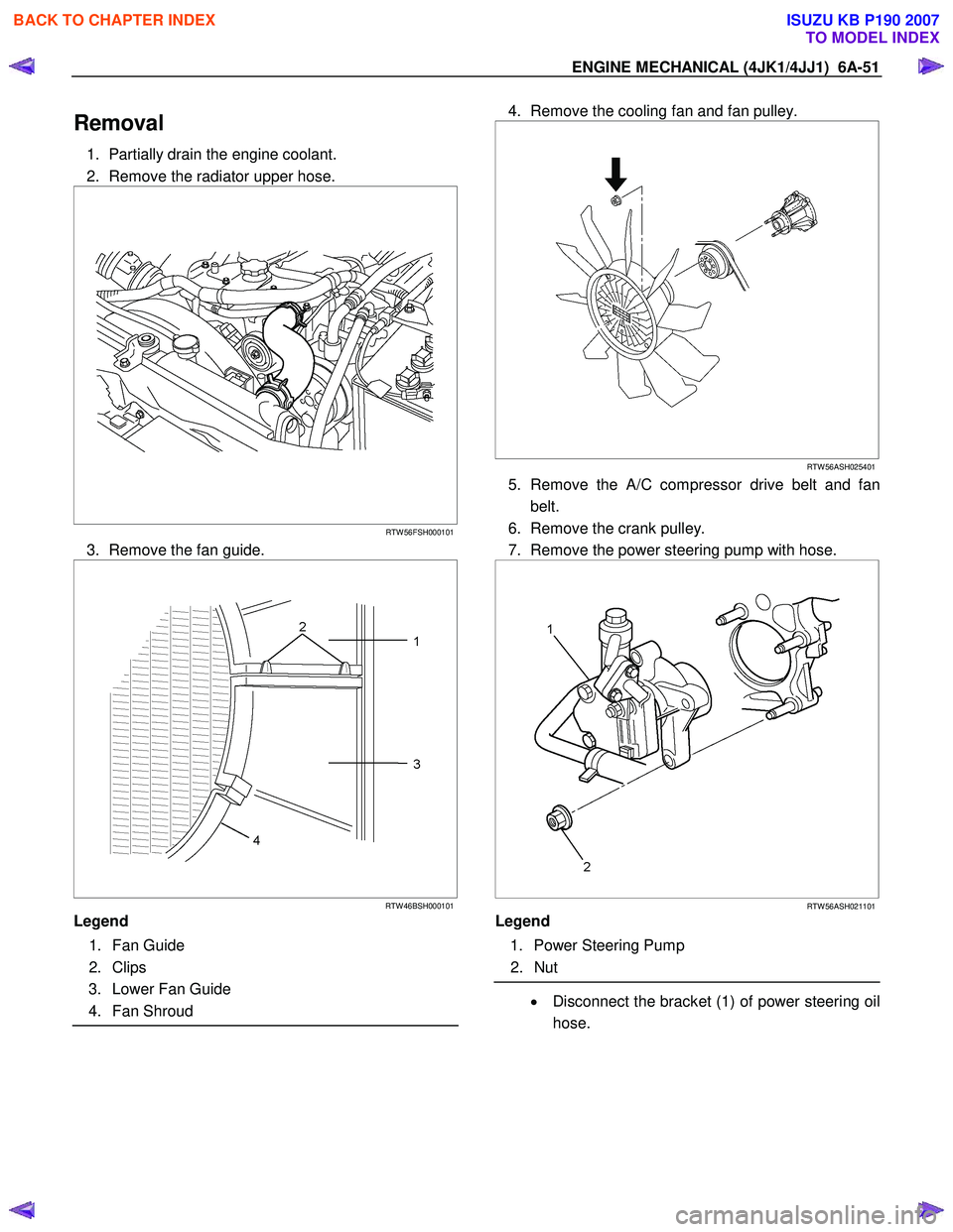 ISUZU KB P190 2007  Workshop Repair Manual ENGINE MECHANICAL (4JK1/4JJ1)  6A-51 
Removal 
1.  Partially drain the engine coolant.  
2.  Remove the radiator upper hose. 
 
  
 
 
 
 
RTW 56FSH000101
3.  Remove the fan guide. 
 
 
 
 
RTW 46BSH0
