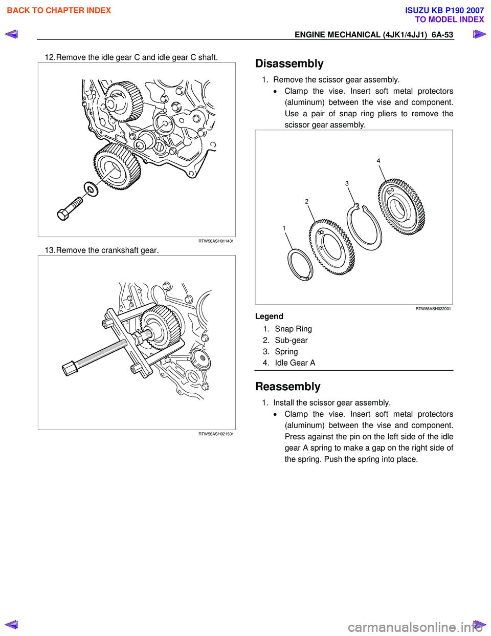 ISUZU KB P190 2007  Workshop Repair Manual ENGINE MECHANICAL (4JK1/4JJ1)  6A-53 
12. Remove the idle gear C and idle gear C shaft. 
   
 
 
 
RTW 56ASH011401
13. Remove the crankshaft gear. 
   
  
  
 
 
RTW 56ASH021501
  
 
 
 
 
Disassembly