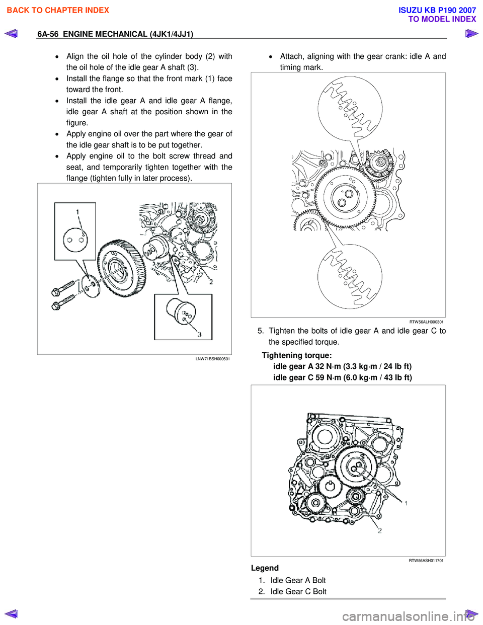 ISUZU KB P190 2007  Workshop Repair Manual 6A-56  ENGINE MECHANICAL (4JK1/4JJ1) 
• Align the oil hole of the cylinder body (2) with
the oil hole of the idle gear A shaft (3). 
•   Install the flange so that the front mark (1) face
toward t