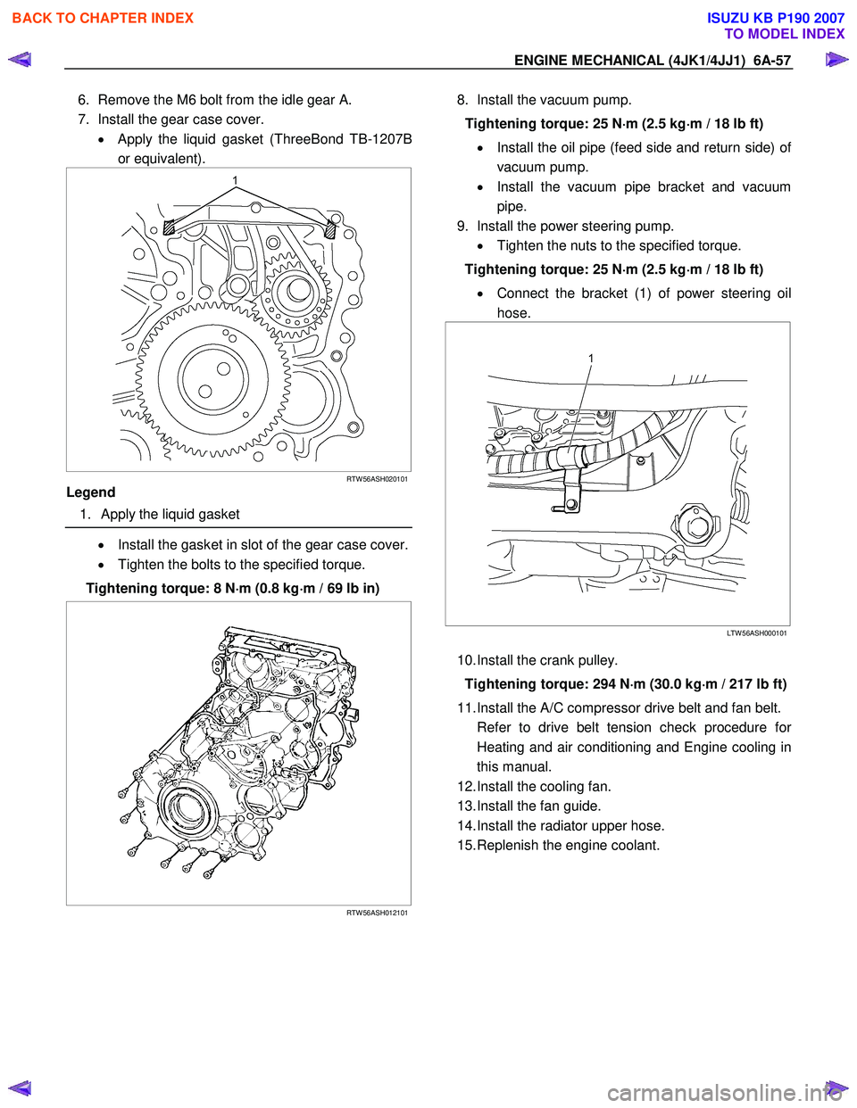 ISUZU KB P190 2007 Workshop Repair Manual ENGINE MECHANICAL (4JK1/4JJ1) 6A-57
6. Remove the M6 bolt from the idle gear A.
7. Install the gear case cover. • Apply the liquid gasket (ThreeBond TB-1207B
or equivalent).
RTW 56ASH0 ISUZU KB P190 2007 Workshop Repair Manual ENGINE MECHANICAL (4JK1/4JJ1) 6A-57
6. Remove the M6 bolt from the idle gear A.
7. Install the gear case cover. • Apply the liquid gasket (ThreeBond TB-1207B
or equivalent).
RTW 56ASH0