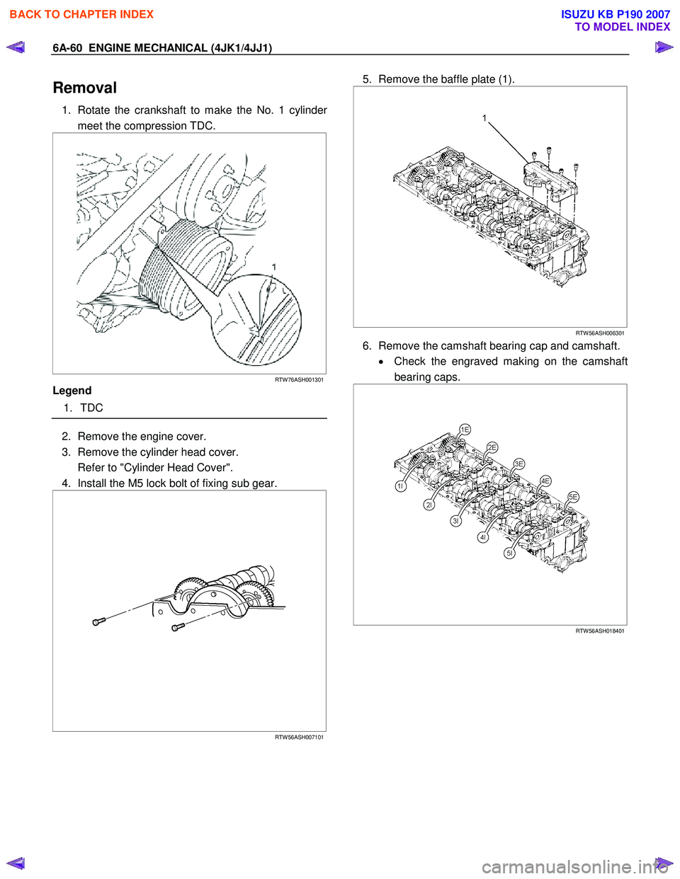 ISUZU KB P190 2007  Workshop Repair Manual 6A-60  ENGINE MECHANICAL (4JK1/4JJ1) 
Removal 
1.  Rotate the crankshaft to make the No. 1 cylinder
meet the compression TDC. 
   
 
 
 
RTW 76ASH001301
Legend  
 1. TDC  
 
 
2.  Remove the engine co