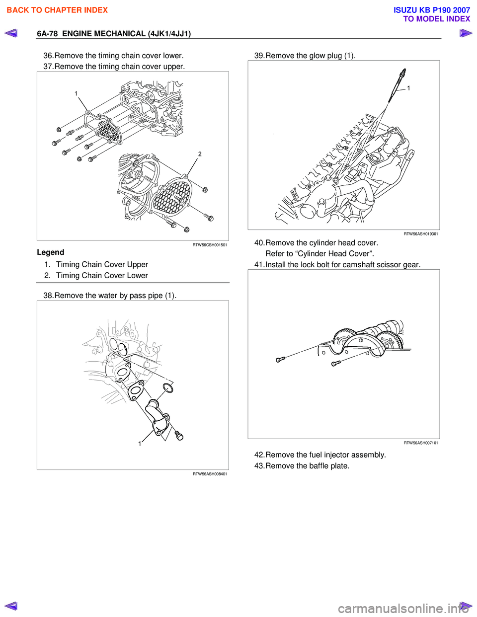 ISUZU KB P190 2007  Workshop Repair Manual 6A-78  ENGINE MECHANICAL (4JK1/4JJ1) 
36. Remove the timing chain cover lower.  
37. Remove the timing chain cover upper. 
 
 
 
 
RTW 56CSH001501
Legend  
  1.  Timing Chain Cover Upper  
  2.  Timin