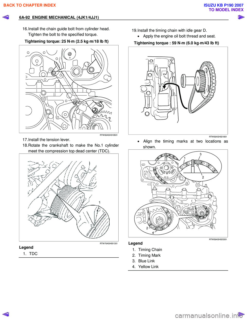 ISUZU KB P190 2007  Workshop Repair Manual 6A-92  ENGINE MECHANICAL (4JK1/4JJ1) 
16. Install the chain guide bolt from cylinder head.  
  Tighten the bolt to the specified torque. 
Tightening torque: 25 N ⋅
⋅⋅ 
⋅
m (2.5 kg ⋅
⋅⋅
