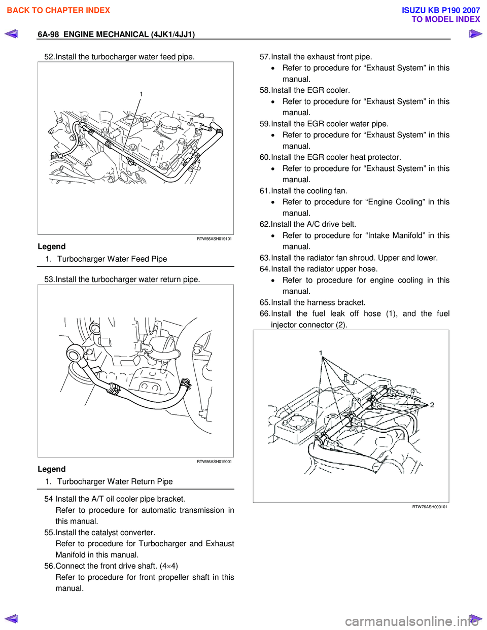 ISUZU KB P190 2007 Workshop Repair Manual 6A-98 ENGINE MECHANICAL (4JK1/4JJ1)
52. Install the turbocharger water feed pipe.
RTW 56ASH019101
Legend
1. Turbocharger W ater Feed Pipe
53. Install the turbocharger water re ISUZU KB P190 2007 Workshop Repair Manual 6A-98 ENGINE MECHANICAL (4JK1/4JJ1)
52. Install the turbocharger water feed pipe.
RTW 56ASH019101
Legend
1. Turbocharger W ater Feed Pipe
53. Install the turbocharger water re