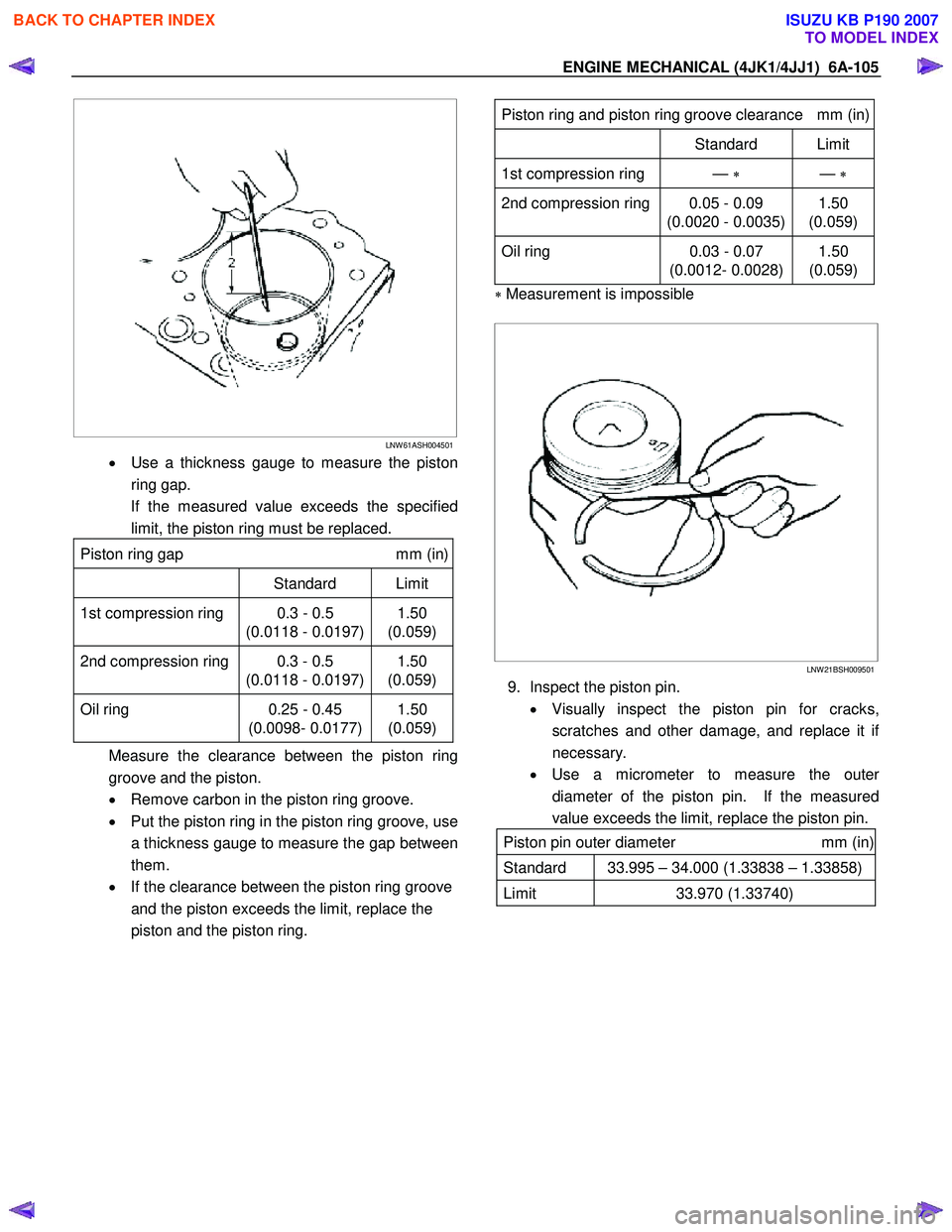 ISUZU KB P190 2007 Workshop Repair Manual ENGINE MECHANICAL (4JK1/4JJ1) 6A-105
LNW 61ASH004501
• Use a thickness gauge to measure the piston
ring gap.
If the measured value exceeds the specified limit, the piston ring must ISUZU KB P190 2007 Workshop Repair Manual ENGINE MECHANICAL (4JK1/4JJ1) 6A-105
LNW 61ASH004501
• Use a thickness gauge to measure the piston
ring gap.
If the measured value exceeds the specified limit, the piston ring must