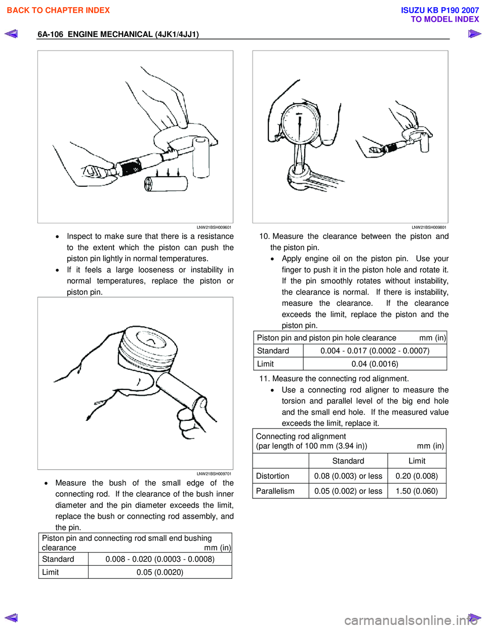 ISUZU KB P190 2007 Workshop Repair Manual 6A-106 ENGINE MECHANICAL (4JK1/4JJ1)
LNW 21BSH009601
• Inspect to make sure that there is a resistance
to the extent which the piston can push the
piston pin lightly in normal temperatu ISUZU KB P190 2007 Workshop Repair Manual 6A-106 ENGINE MECHANICAL (4JK1/4JJ1)
LNW 21BSH009601
• Inspect to make sure that there is a resistance
to the extent which the piston can push the
piston pin lightly in normal temperatu