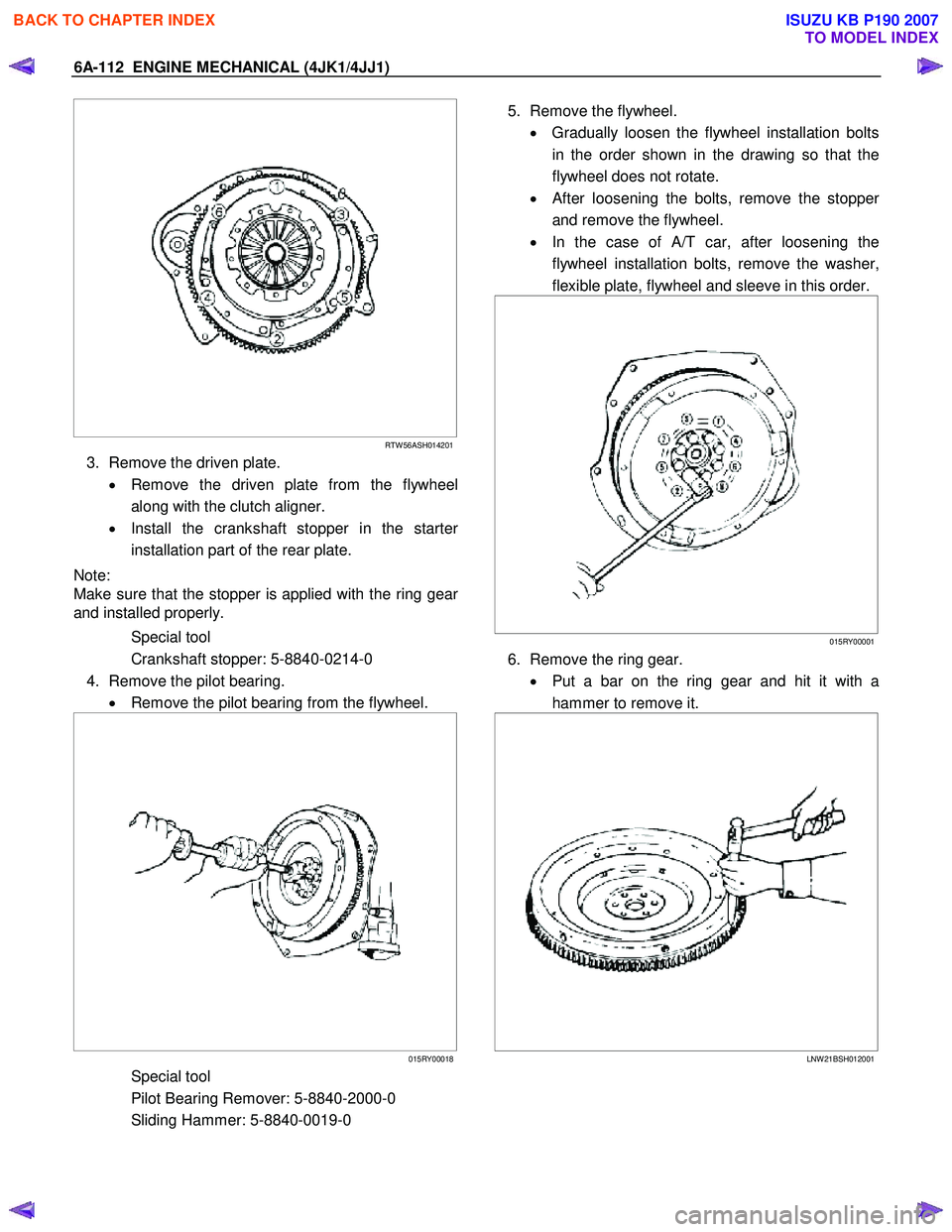 ISUZU KB P190 2007  Workshop Repair Manual 6A-112  ENGINE MECHANICAL (4JK1/4JJ1) 
   
 
  
 
 
RTW 56ASH014201
3.  Remove the driven plate. 
•  Remove the driven plate from the flywheel
along with the clutch aligner. 
•   Install the crank