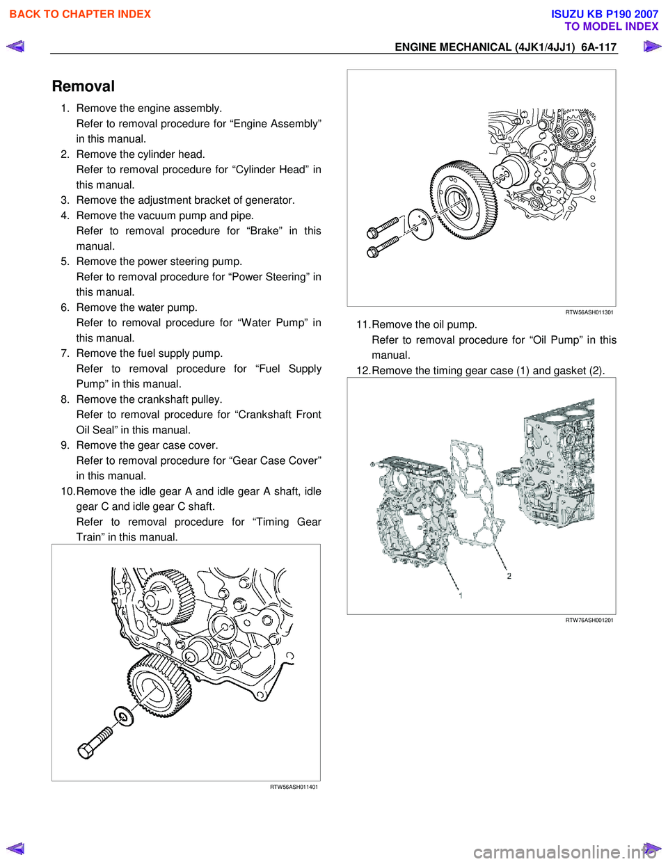 ISUZU KB P190 2007 Workshop Repair Manual ENGINE MECHANICAL (4JK1/4JJ1) 6A-117
Removal
1. Remove the engine assembly.
Refer to removal procedure for “Engine Assembly” in this manual.
2. Remove the cylinder head.
Refer to rem ISUZU KB P190 2007 Workshop Repair Manual ENGINE MECHANICAL (4JK1/4JJ1) 6A-117
Removal
1. Remove the engine assembly.
Refer to removal procedure for “Engine Assembly” in this manual.
2. Remove the cylinder head.
Refer to rem