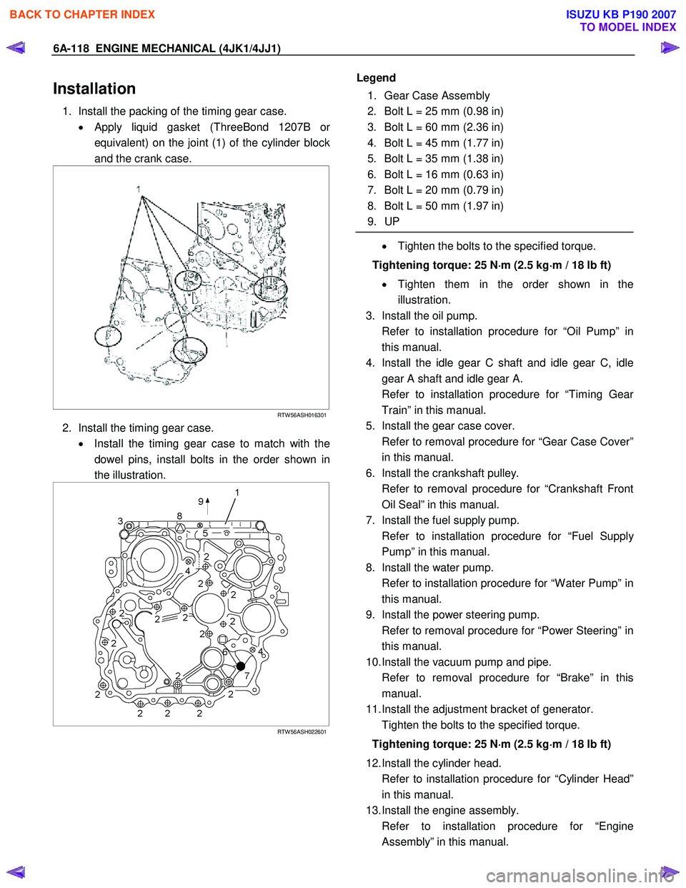 ISUZU KB P190 2007 Workshop Repair Manual 6A-118 ENGINE MECHANICAL (4JK1/4JJ1)
Installation
1. Install the packing of the timing gear case.
• Apply liquid gasket (ThreeBond 1207B o
r
equivalent) on the joint (1) of the cylinder block ISUZU KB P190 2007 Workshop Repair Manual 6A-118 ENGINE MECHANICAL (4JK1/4JJ1)
Installation
1. Install the packing of the timing gear case.
• Apply liquid gasket (ThreeBond 1207B o
r
equivalent) on the joint (1) of the cylinder block