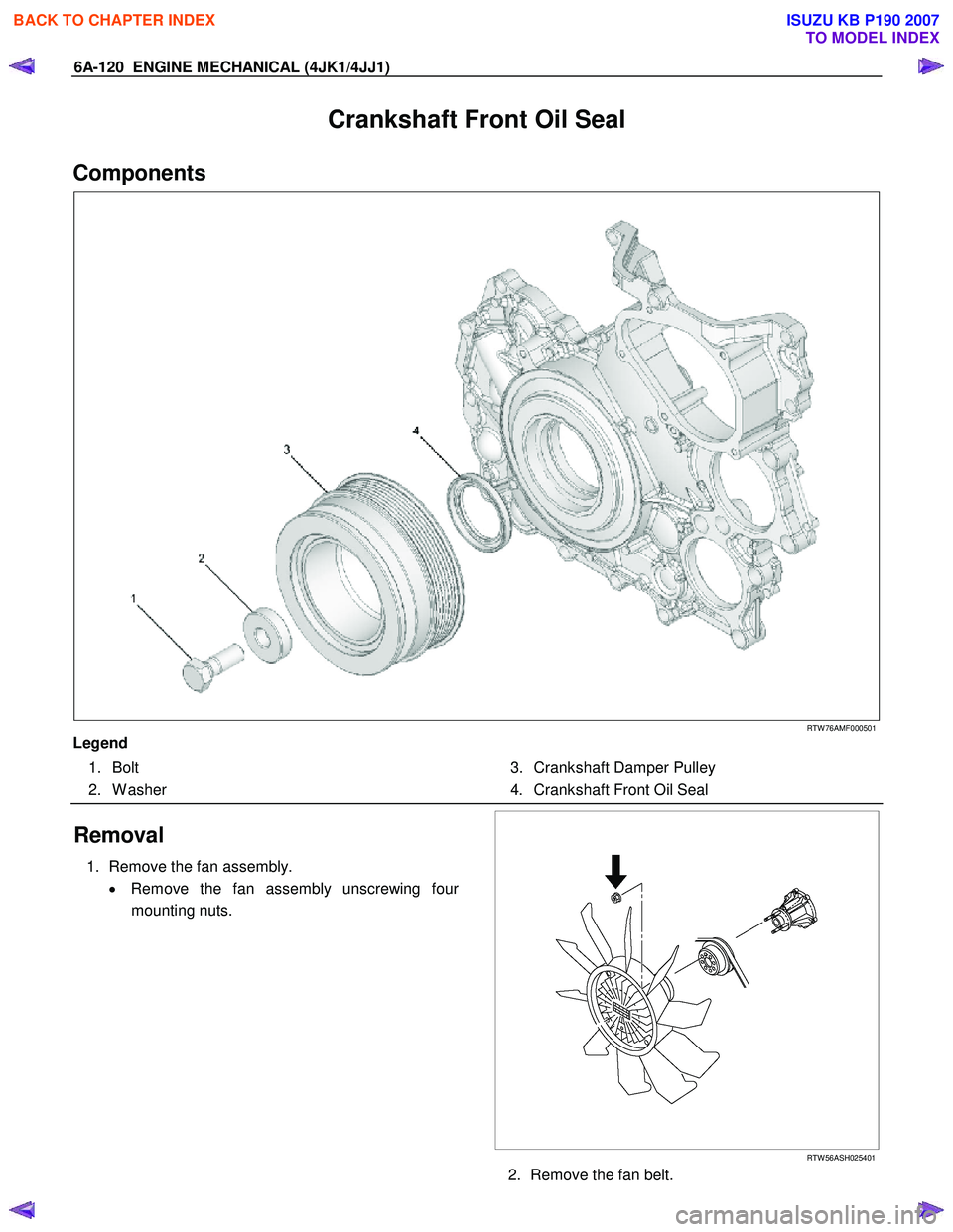 ISUZU KB P190 2007  Workshop Repair Manual 6A-120  ENGINE MECHANICAL (4JK1/4JJ1) 
Crankshaft Front Oil Seal 
Components 
  
 
 
RTW 76AMF000501 
Legend  1. Bolt  
 2. W asher      3.  Crankshaft Damper Pulley 
  4.  Crankshaft Front Oil Seal 
