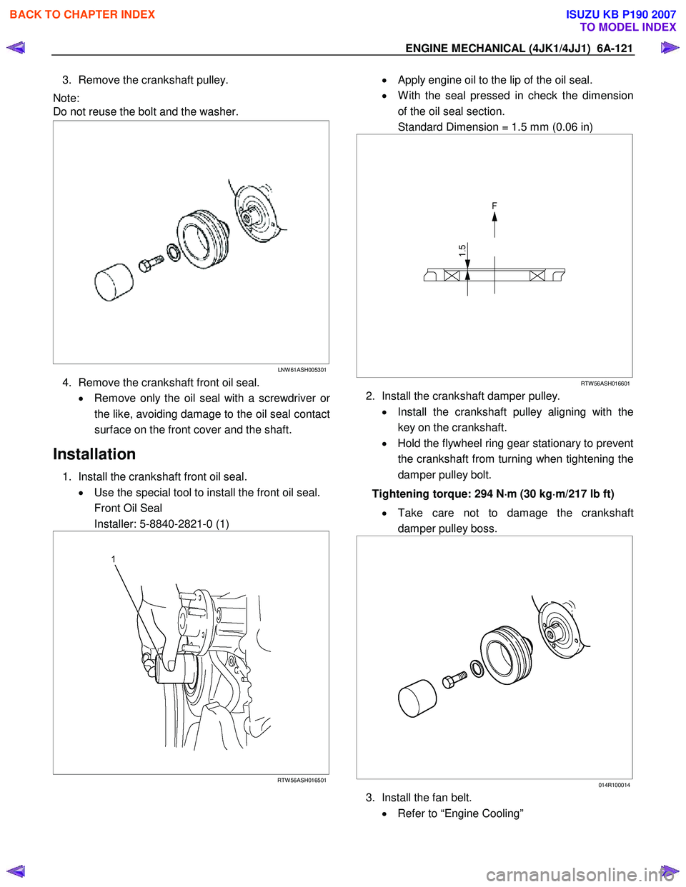 ISUZU KB P190 2007 Workshop Repair Manual ENGINE MECHANICAL (4JK1/4JJ1) 6A-121
3. Remove the crankshaft pulley.
Note:
Do not reuse the bolt and the washer.
LNW 61ASH005301
4. Remove the crankshaft front oil seal.
ISUZU KB P190 2007 Workshop Repair Manual ENGINE MECHANICAL (4JK1/4JJ1) 6A-121
3. Remove the crankshaft pulley.
Note:
Do not reuse the bolt and the washer.
LNW 61ASH005301
4. Remove the crankshaft front oil seal.