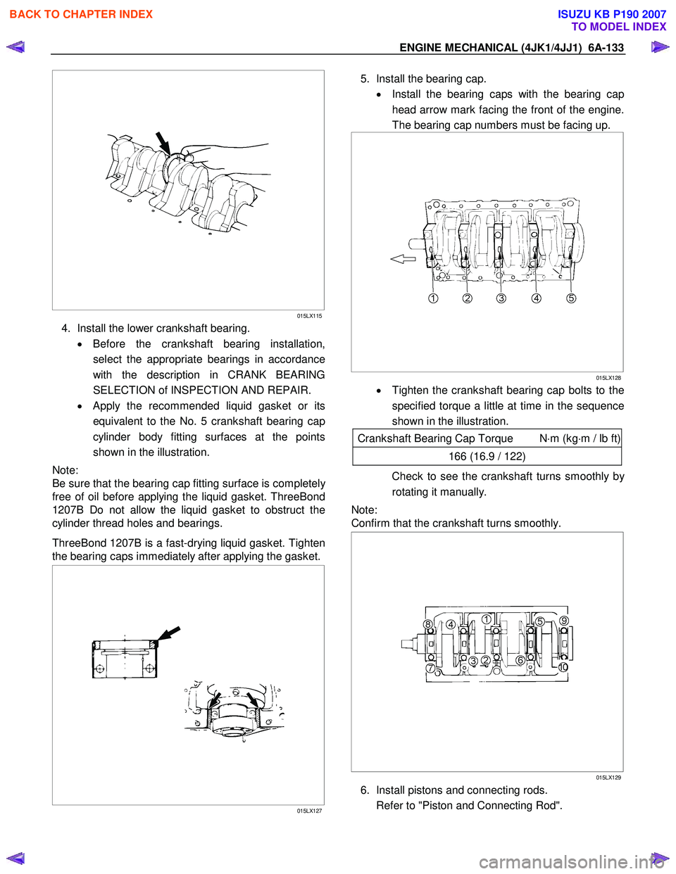 ISUZU KB P190 2007 Workshop Repair Manual ENGINE MECHANICAL (4JK1/4JJ1) 6A-133
015LX115
4. Install the lower crankshaft bearing.
• Before the crankshaft bearing installation,
select the appropriate bearings in accordance ISUZU KB P190 2007 Workshop Repair Manual ENGINE MECHANICAL (4JK1/4JJ1) 6A-133
015LX115
4. Install the lower crankshaft bearing.
• Before the crankshaft bearing installation,
select the appropriate bearings in accordance