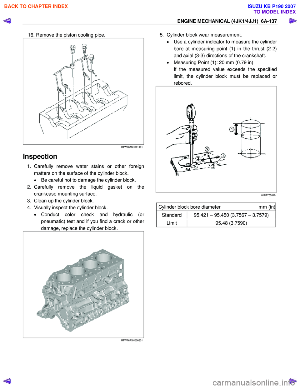 ISUZU KB P190 2007 Workshop Repair Manual ENGINE MECHANICAL (4JK1/4JJ1) 6A-137
16. Remove the piston cooling pipe.
RTW 76ASH001101
Inspection
1. Carefully remove water stains or other foreign
matters on the surface of the cylinder b ISUZU KB P190 2007 Workshop Repair Manual ENGINE MECHANICAL (4JK1/4JJ1) 6A-137
16. Remove the piston cooling pipe.
RTW 76ASH001101
Inspection
1. Carefully remove water stains or other foreign
matters on the surface of the cylinder b