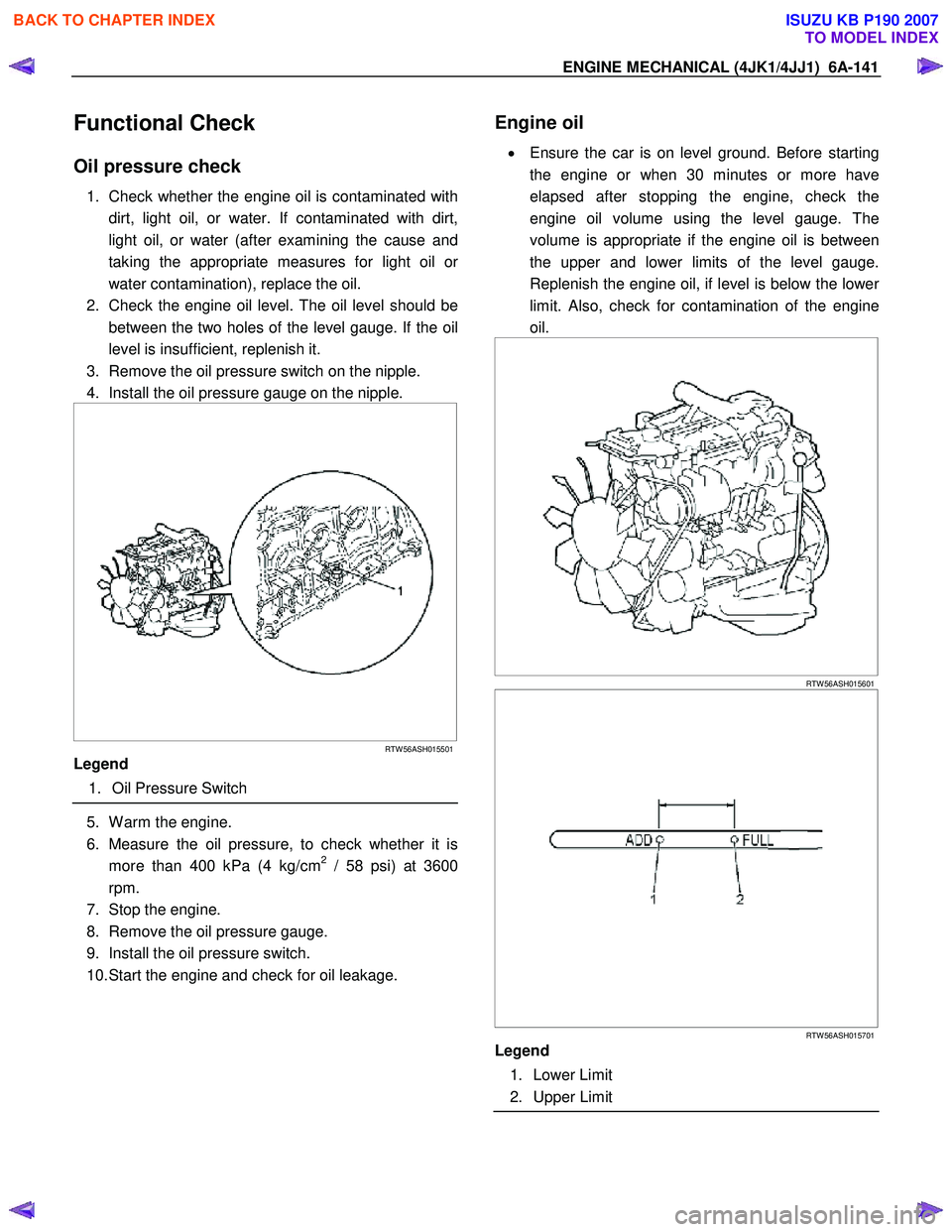 ISUZU KB P190 2007  Workshop Repair Manual ENGINE MECHANICAL (4JK1/4JJ1)  6A-141 
Functional Check 
Oil pressure check 
1.  Check whether the engine oil is contaminated with
dirt, light oil, or water. If contaminated with dirt, 
light oil, or 
