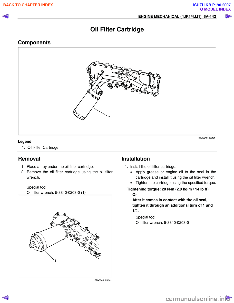 ISUZU KB P190 2007  Workshop Repair Manual ENGINE MECHANICAL (4JK1/4JJ1)  6A-143 
Oil Filter Cartridge 
Components 
   
  
  
 
 
 
RTW 56ASF000101 
Legend   1.  Oil Filter Cartridge     
 
Removal 
1.  Place a tray under the oil filter cartri