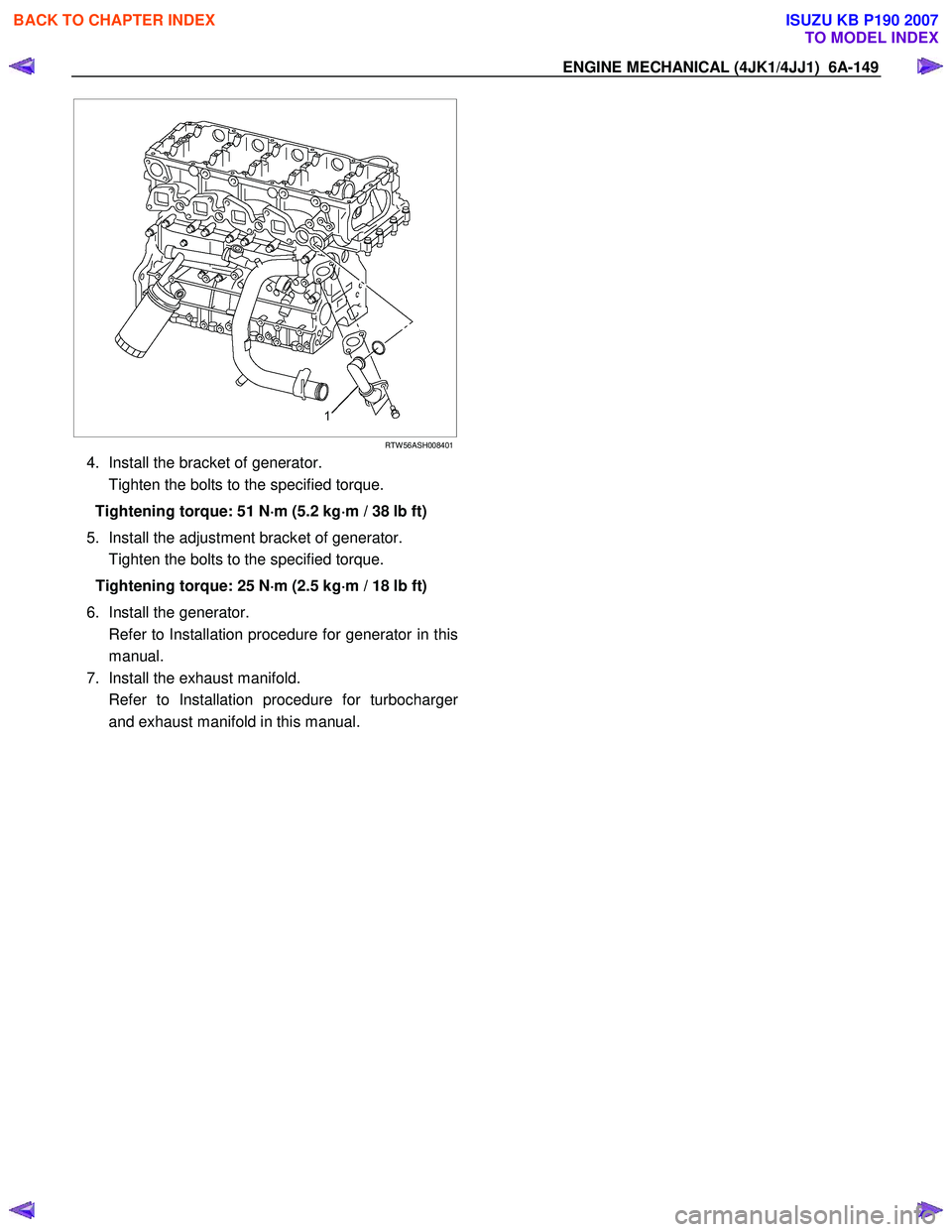 ISUZU KB P190 2007  Workshop Repair Manual ENGINE MECHANICAL (4JK1/4JJ1)  6A-149 
  
 
RTW 56ASH008401
4.  Install the bracket of generator.  
  Tighten the bolts to the specified torque. 
Tightening torque: 51 N ⋅
⋅⋅ 
⋅
m (5.2 kg ⋅
