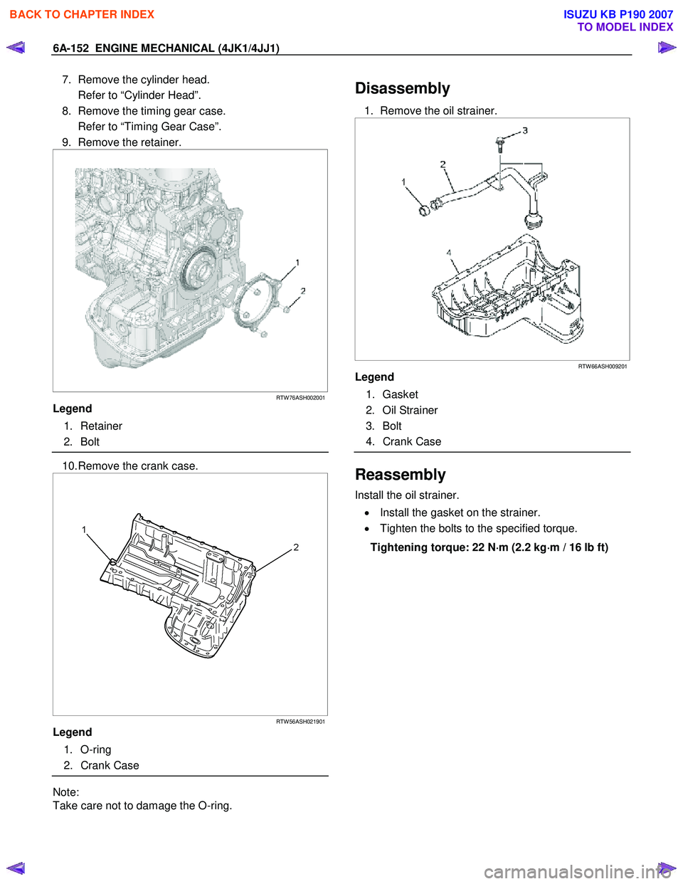 ISUZU KB P190 2007  Workshop Repair Manual 6A-152  ENGINE MECHANICAL (4JK1/4JJ1) 
7.  Remove the cylinder head.  
  Refer to “Cylinder Head”. 
8.  Remove the timing gear case. 
  Refer to “Timing Gear Case”.  
9.  Remove the retainer. 