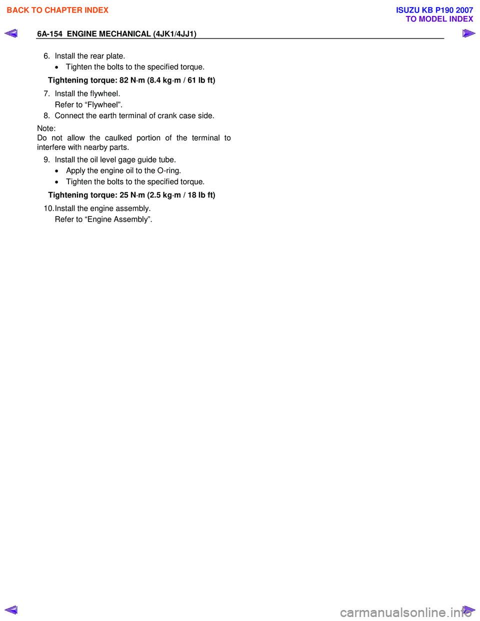 ISUZU KB P190 2007  Workshop Repair Manual 6A-154  ENGINE MECHANICAL (4JK1/4JJ1) 
6.  Install the rear plate. 
•  Tighten the bolts to the specified torque. 
Tightening torque: 82 N ⋅
⋅⋅ 
⋅
m (8.4 kg ⋅
⋅⋅
⋅
m / 61 lb ft) 
7. 