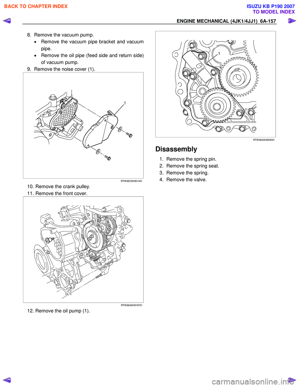 ISUZU KB P190 2007  Workshop Repair Manual ENGINE MECHANICAL (4JK1/4JJ1)  6A-157 
8.  Remove the vacuum pump. 
•  Remove the vacuum pipe bracket and vacuum
pipe. 
•   Remove the oil pipe (feed side and return side)
of vacuum pump. 
9.  Rem