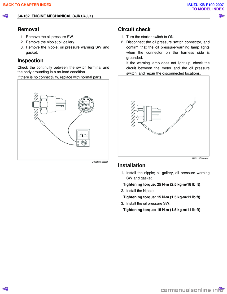 ISUZU KB P190 2007  Workshop Repair Manual 6A-162  ENGINE MECHANICAL (4JK1/4JJ1) 
Removal 
1.  Remove the oil pressure SW .  
2.  Remove the nipple; oil gallery. 
3.  Remove the nipple; oil pressure warning SW  and  gasket. 
Inspection 
Check 