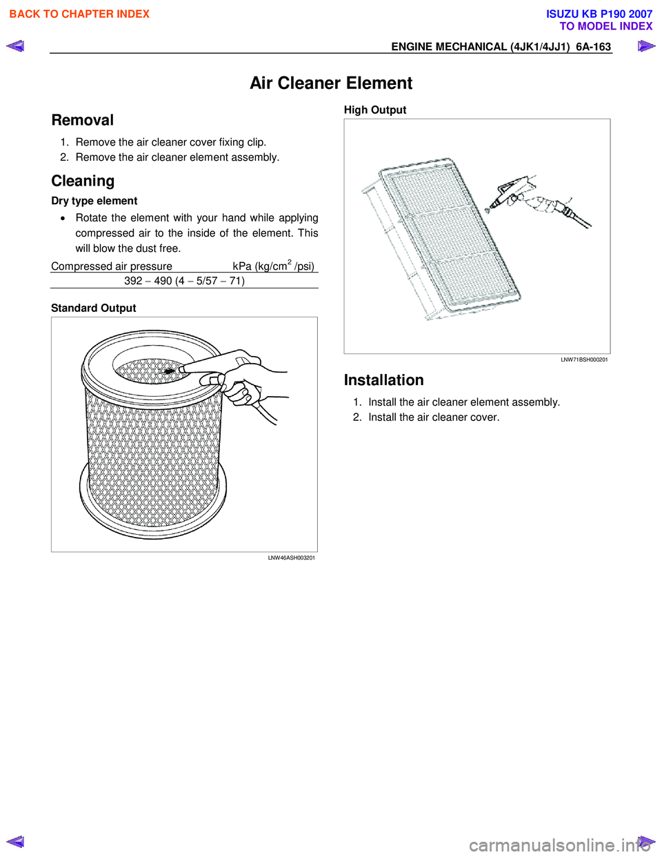 ISUZU KB P190 2007  Workshop Repair Manual ENGINE MECHANICAL (4JK1/4JJ1)  6A-163 
Air Cleaner Element 
Removal 
1.  Remove the air cleaner cover fixing clip.  
2.  Remove the air cleaner element assembly. 
Cleaning 
Dry type element 
•  Rota