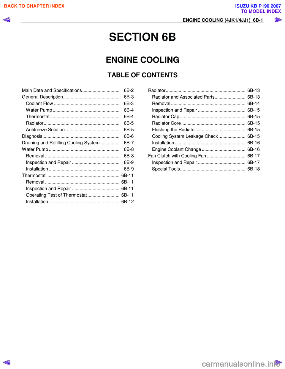 ISUZU KB P190 2007 Workshop Repair Manual ENGINE COOLING (4JK1/4JJ1) 6B-1
SECTION 6B
ENGINE COOLING
TABLE OF CONTENTS
Main Data and Specifications ............................. 6B-2
General Description................................ ISUZU KB P190 2007 Workshop Repair Manual ENGINE COOLING (4JK1/4JJ1) 6B-1
SECTION 6B
ENGINE COOLING
TABLE OF CONTENTS
Main Data and Specifications ............................. 6B-2
General Description................................