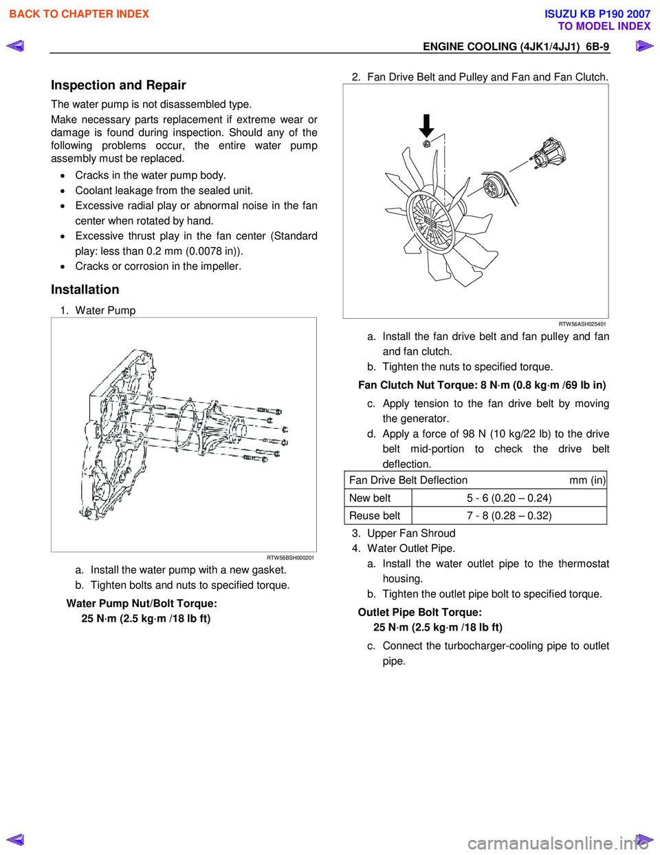 ISUZU KB P190 2007 Workshop Repair Manual ENGINE COOLING (4JK1/4JJ1) 6B-9
Inspection and Repair
The water pump is not disassembled type.
Make necessary parts replacement if extreme wear o
r
damage is found during inspection. Should any o ISUZU KB P190 2007 Workshop Repair Manual ENGINE COOLING (4JK1/4JJ1) 6B-9
Inspection and Repair
The water pump is not disassembled type.
Make necessary parts replacement if extreme wear o
r
damage is found during inspection. Should any o