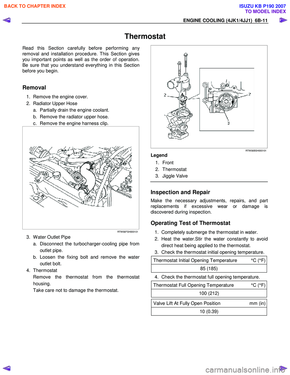 ISUZU KB P190 2007 Workshop Repair Manual ENGINE COOLING (4JK1/4JJ1) 6B-11
Thermostat
Read this Section carefully before performing any
removal and installation procedure. This Section gives
you important points as well as the order of op ISUZU KB P190 2007 Workshop Repair Manual ENGINE COOLING (4JK1/4JJ1) 6B-11
Thermostat
Read this Section carefully before performing any
removal and installation procedure. This Section gives
you important points as well as the order of op