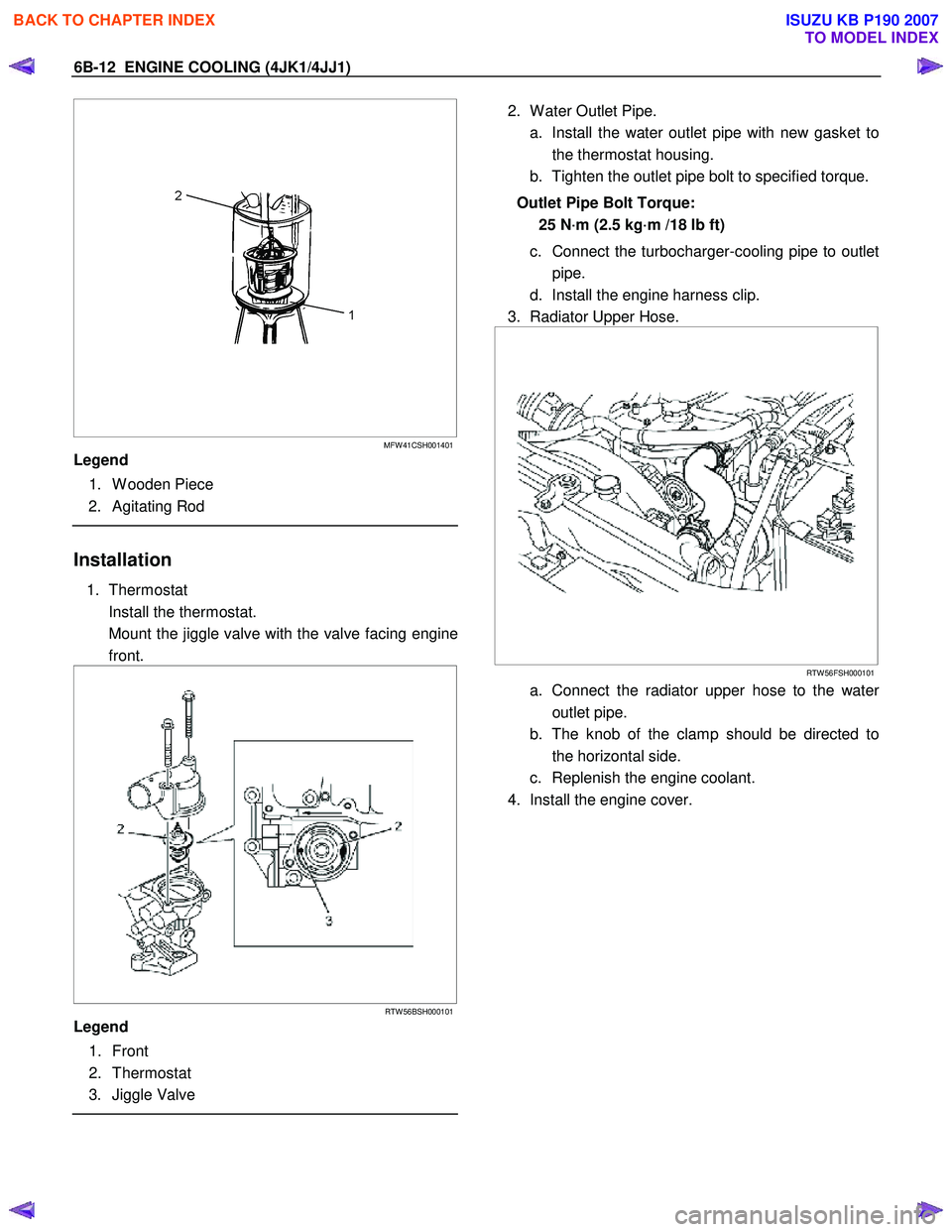 ISUZU KB P190 2007  Workshop Repair Manual 6B-12  ENGINE COOLING (4JK1/4JJ1) 
   
 
 
  
  
 
 
MFW 41CSH001401
Legend  
 1. W ooden Piece  
 2. Agitating Rod  
 
Installation 
1. Thermostat  
  Install the thermostat. 
  Mount the jiggle valv