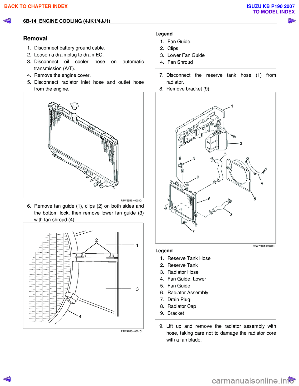 ISUZU KB P190 2007  Workshop Repair Manual 6B-14  ENGINE COOLING (4JK1/4JJ1) 
Removal 
1.  Disconnect battery ground cable.  
2.  Loosen a drain plug to drain EC. 
3. Disconnect oil cooler hose on automatic transmission (A/T). 
4.  Remove the 