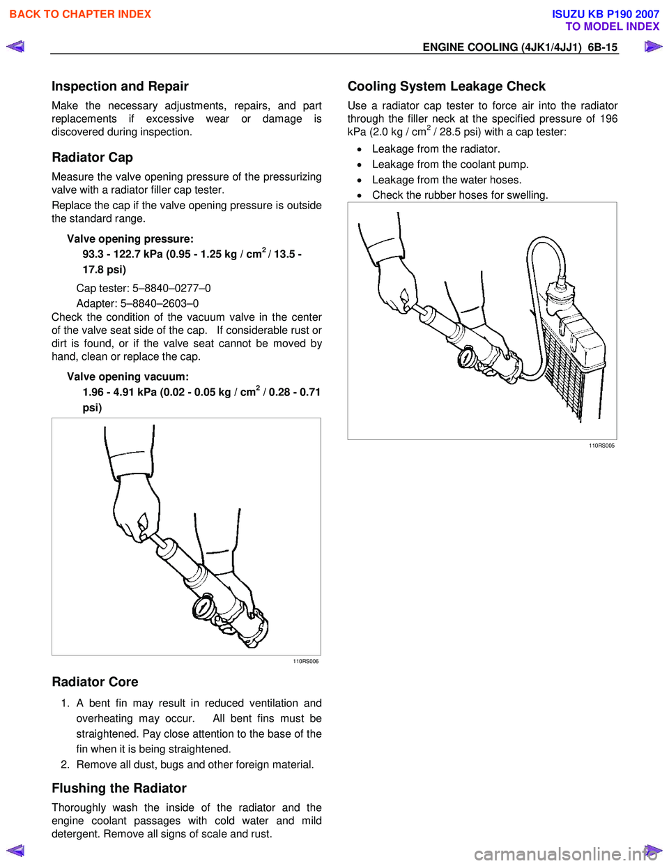 ISUZU KB P190 2007  Workshop Repair Manual ENGINE COOLING (4JK1/4JJ1)  6B-15 
Inspection and Repair 
Make the necessary adjustments, repairs, and part 
replacements if excessive wear or damage is
discovered during inspection. 
Radiator Cap 
Me