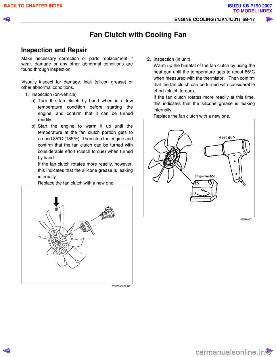 ISUZU KB P190 2007  Workshop Repair Manual ENGINE COOLING (4JK1/4JJ1)  6B-17 
Fan Clutch with Cooling Fan 
Inspection and Repair 
Make necessary correction or parts replacement if
wear, damage or any other abnormal conditions are  
found throu