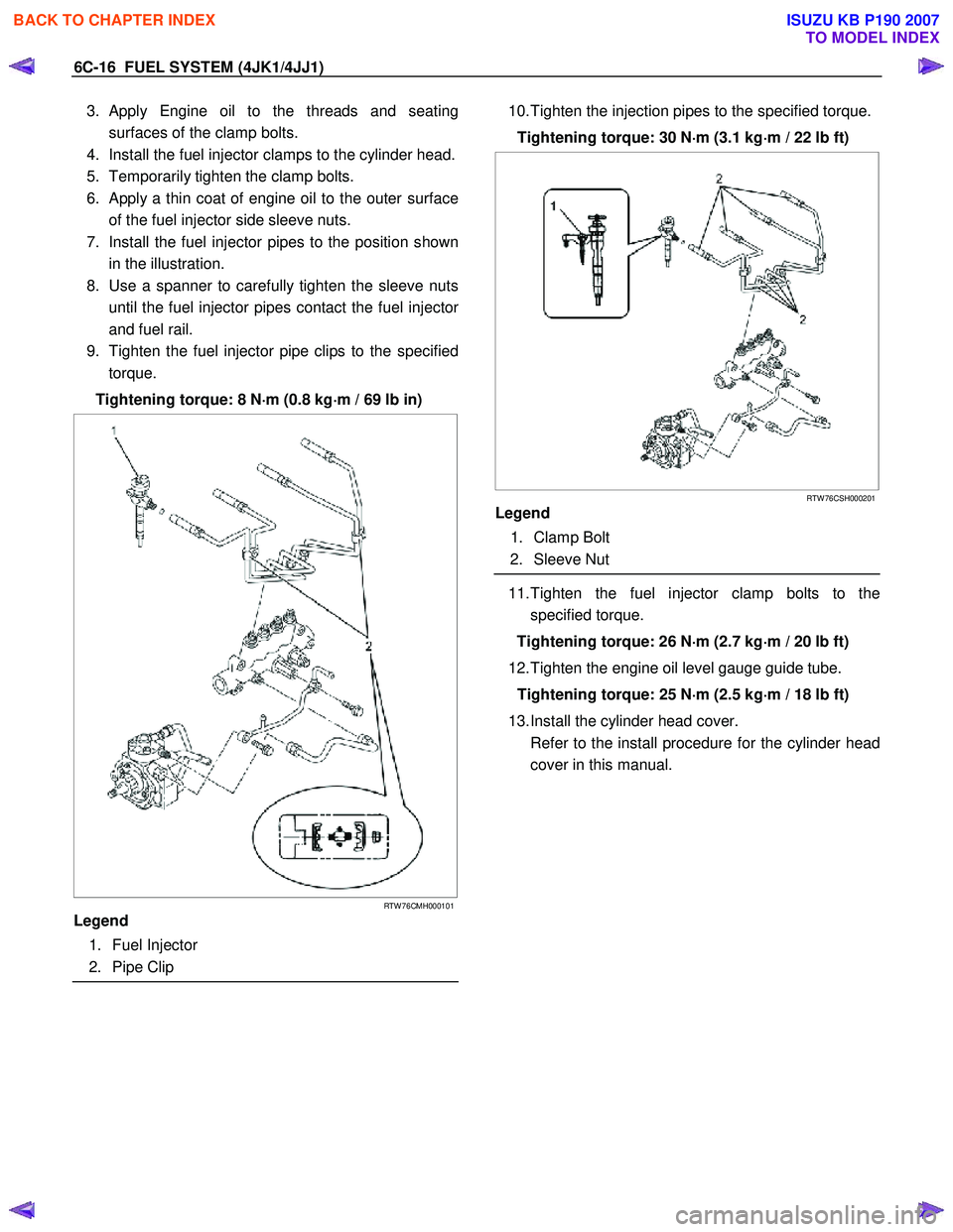 ISUZU KB P190 2007  Workshop Repair Manual 6C-16  FUEL SYSTEM (4JK1/4JJ1) 
3. Apply Engine oil to the threads and seating
surfaces of the clamp bolts. 
4.  Install the fuel injector clamps to the cylinder head. 
5.  Temporarily tighten the cla
