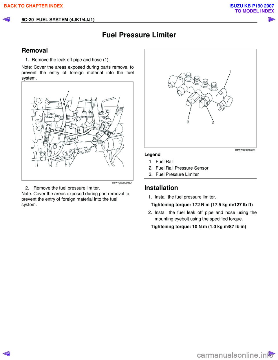 ISUZU KB P190 2007  Workshop Repair Manual 6C-20  FUEL SYSTEM (4JK1/4JJ1) 
Fuel Pressure Limiter 
Removal 
1.  Remove the leak off pipe and hose (1). 
Note: Cover the areas exposed during parts removal to 
prevent the entry of foreign material