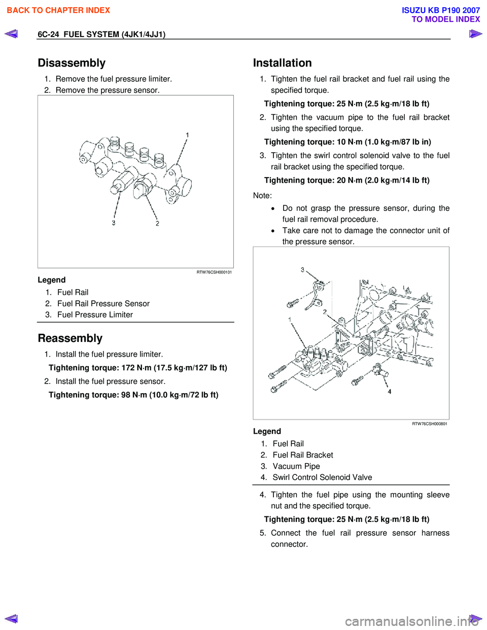 ISUZU KB P190 2007 Workshop Repair Manual 6C-24 FUEL SYSTEM (4JK1/4JJ1)
Disassembly
1. Remove the fuel pressure limiter.
2. Remove the pressure sensor.
RTW 76CSH000101
Legend
1. Fuel Rail
2. Fuel Rail Press ISUZU KB P190 2007 Workshop Repair Manual 6C-24 FUEL SYSTEM (4JK1/4JJ1)
Disassembly
1. Remove the fuel pressure limiter.
2. Remove the pressure sensor.
RTW 76CSH000101
Legend
1. Fuel Rail
2. Fuel Rail Press