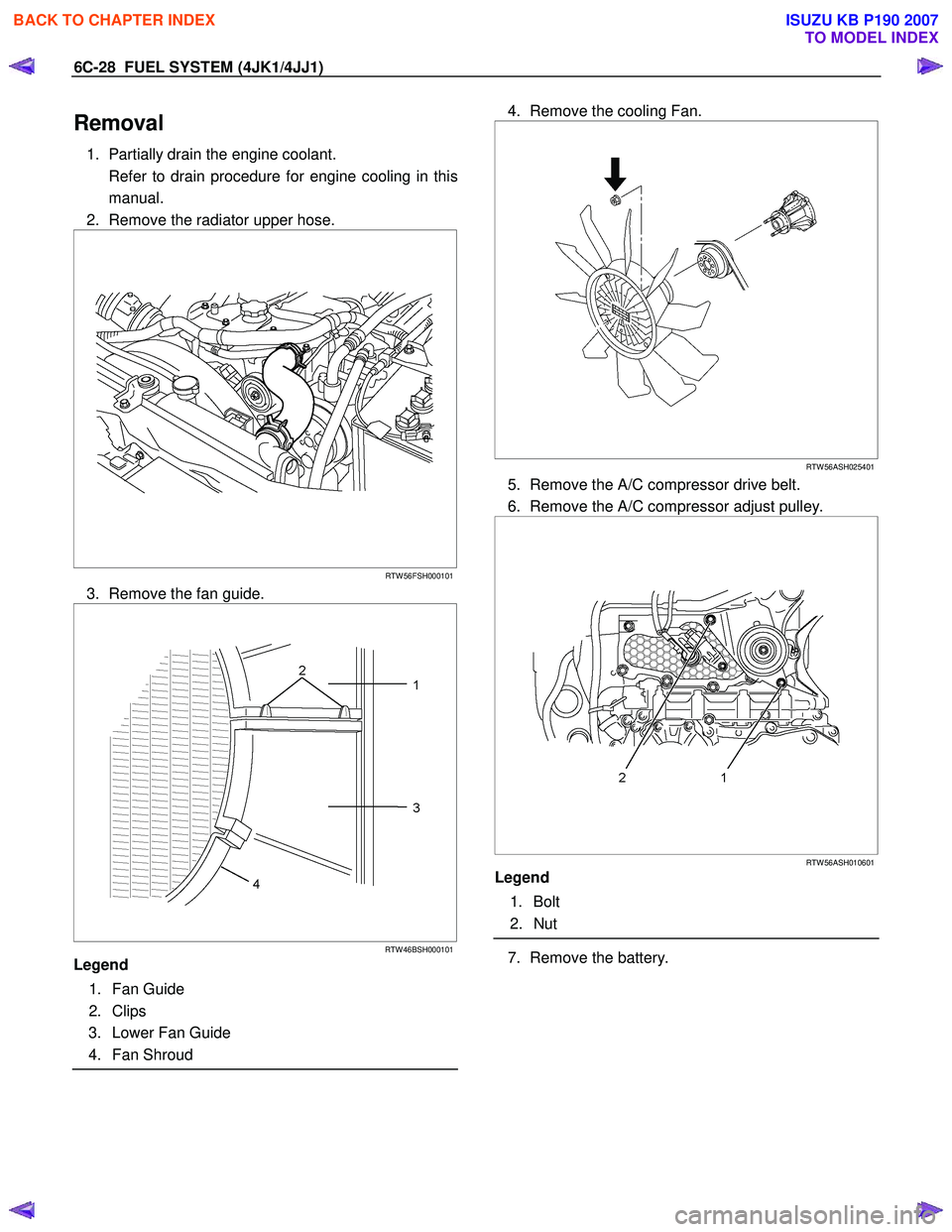 ISUZU KB P190 2007  Workshop Repair Manual 6C-28  FUEL SYSTEM (4JK1/4JJ1) 
Removal 
1.  Partially drain the engine coolant.  
  Refer to drain procedure for engine cooling in this manual. 
2.  Remove the radiator upper hose. 
 
  
  
 
 
RTW 5