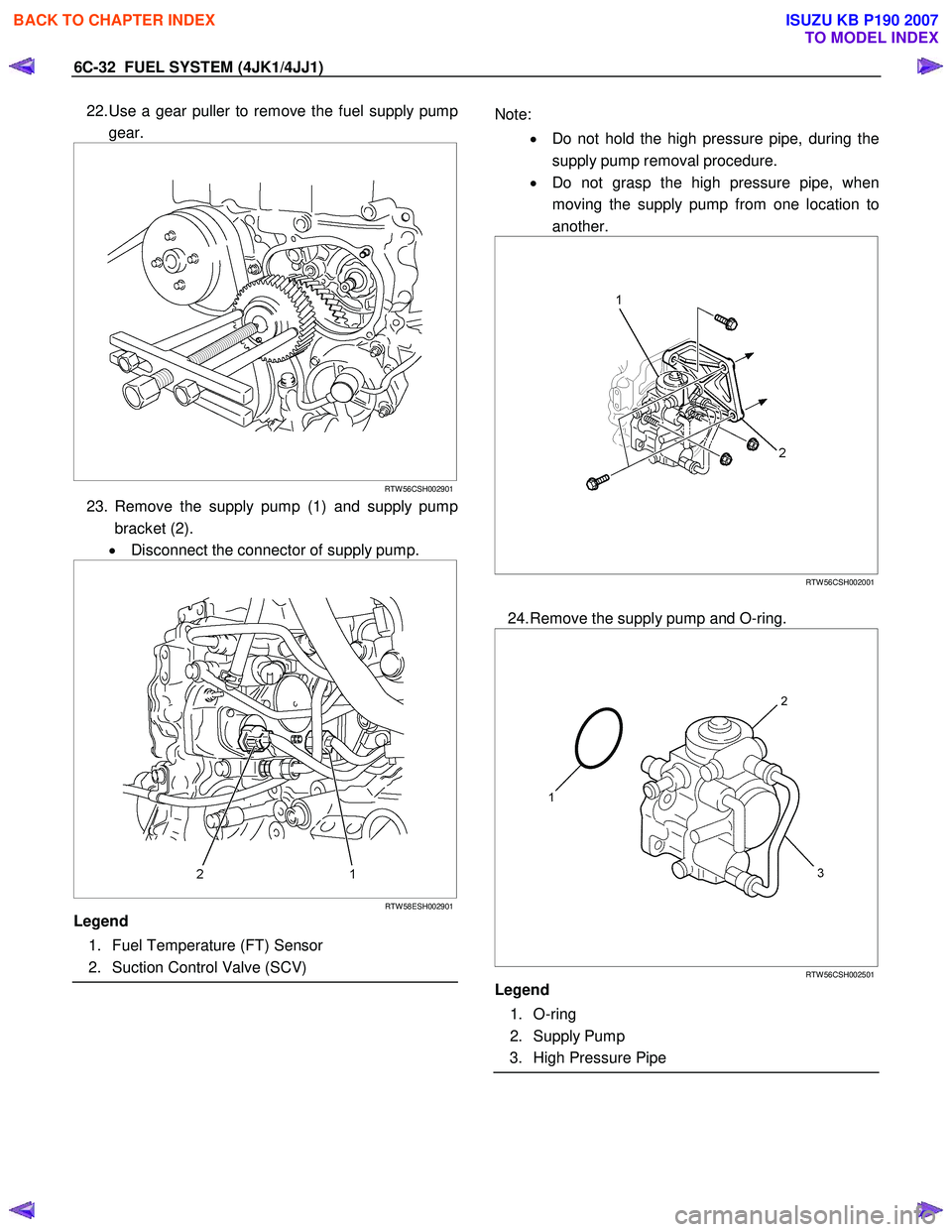 ISUZU KB P190 2007  Workshop Repair Manual 6C-32  FUEL SYSTEM (4JK1/4JJ1) 
22. Use a gear puller to remove the fuel supply pump
gear. 
 
  
  
 
 
RTW 56CSH002901
23. Remove the supply pump (1) and supply pump
bracket (2). 
•   Disconnect th