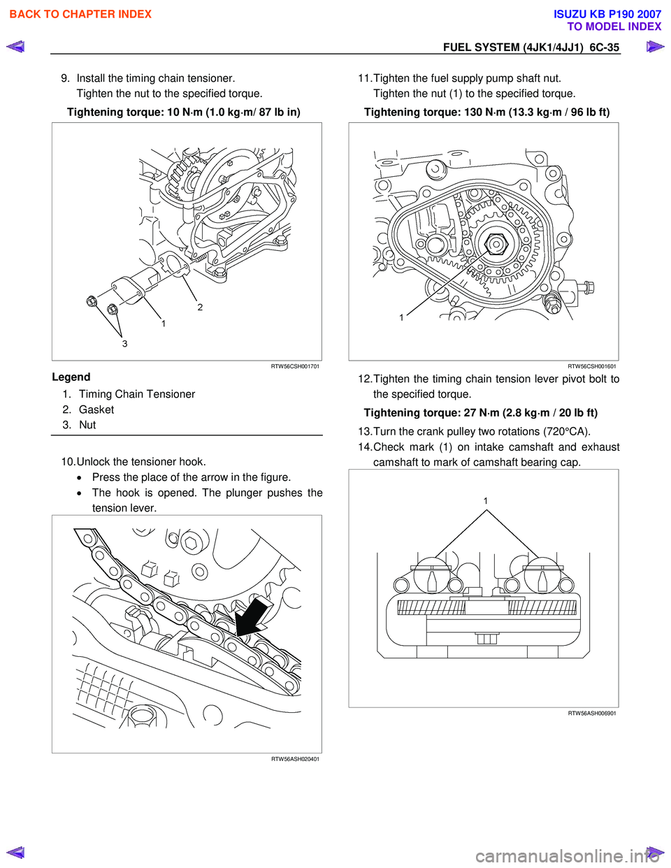 ISUZU KB P190 2007  Workshop Repair Manual FUEL SYSTEM (4JK1/4JJ1)  6C-35 
9.  Install the timing chain tensioner.  
  Tighten the nut to the specified torque. 
Tightening torque: 10 N ⋅
⋅⋅ 
⋅
m (1.0 kg ⋅
⋅⋅
⋅
m/ 87 lb in) 
 
 