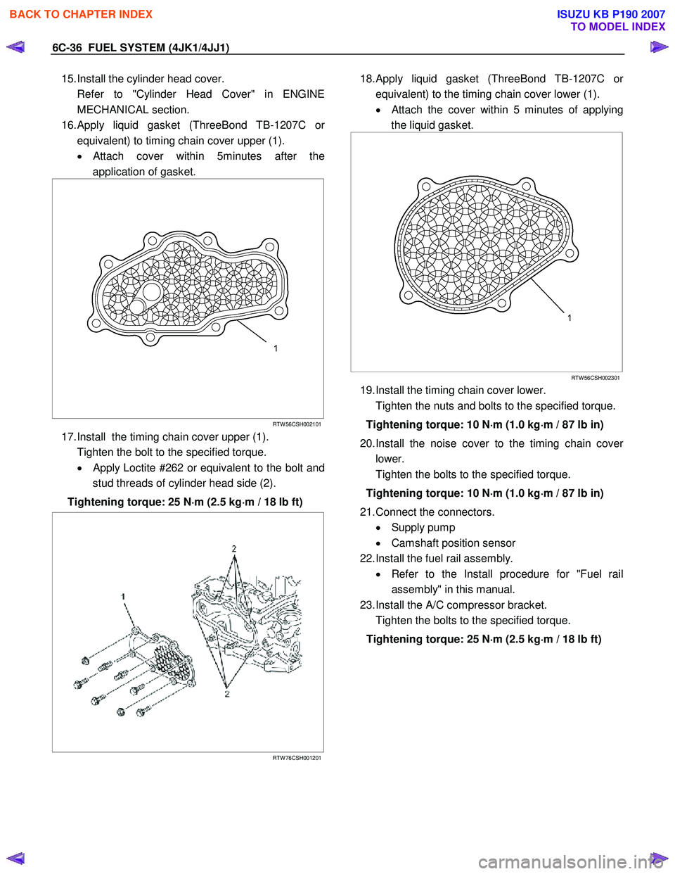 ISUZU KB P190 2007 Workshop Repair Manual 6C-36 FUEL SYSTEM (4JK1/4JJ1)
15. Install the cylinder head cover.
Refer to "Cylinder Head Cover" in ENGINE MECHANICAL section.
16. Apply liquid gasket (ThreeBond TB-1207C o
r
equivalent) to ISUZU KB P190 2007 Workshop Repair Manual 6C-36 FUEL SYSTEM (4JK1/4JJ1)
15. Install the cylinder head cover.
Refer to "Cylinder Head Cover" in ENGINE MECHANICAL section.
16. Apply liquid gasket (ThreeBond TB-1207C o
r
equivalent) to