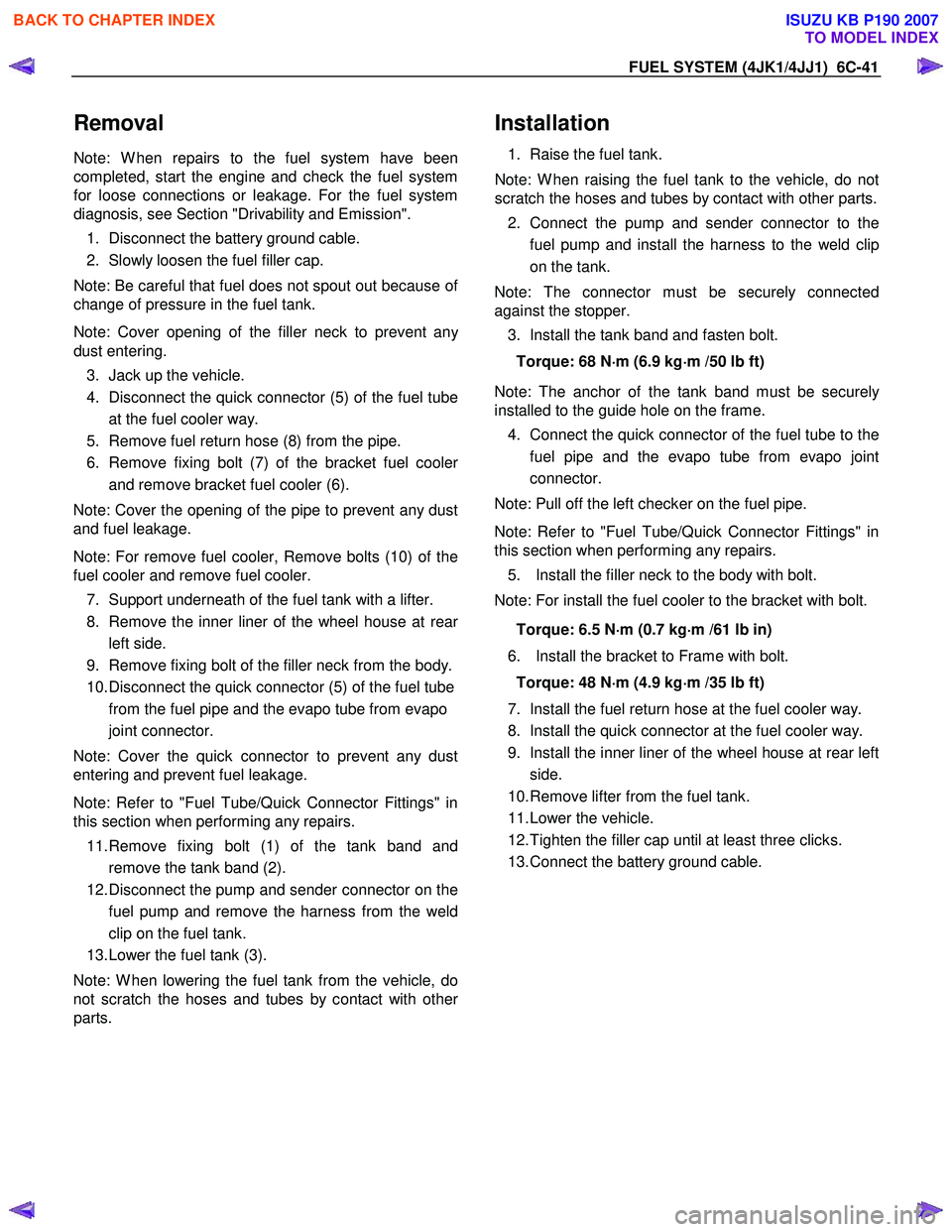ISUZU KB P190 2007  Workshop Repair Manual FUEL SYSTEM (4JK1/4JJ1)  6C-41 
Removal 
Note: W hen repairs to the fuel system have been  
completed, start the engine and check the fuel system
for loose connections or leakage. For the fuel system
