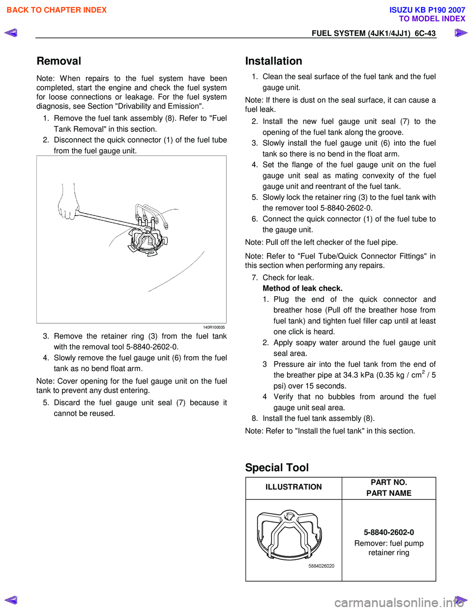 ISUZU KB P190 2007 Workshop Repair Manual FUEL SYSTEM (4JK1/4JJ1) 6C-43
Removal
Note: W hen repairs to the fuel system have been
completed, start the engine and check the fuel system
for loose connections or leakage. For the fuel system
ISUZU KB P190 2007 Workshop Repair Manual FUEL SYSTEM (4JK1/4JJ1) 6C-43
Removal
Note: W hen repairs to the fuel system have been
completed, start the engine and check the fuel system
for loose connections or leakage. For the fuel system